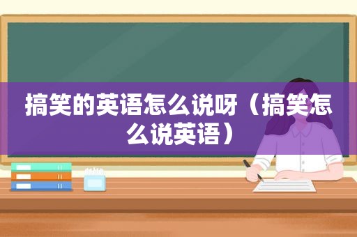 搞笑的英语怎么说呀（搞笑怎么说英语）