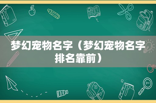 梦幻宠物名字（梦幻宠物名字排名靠前）