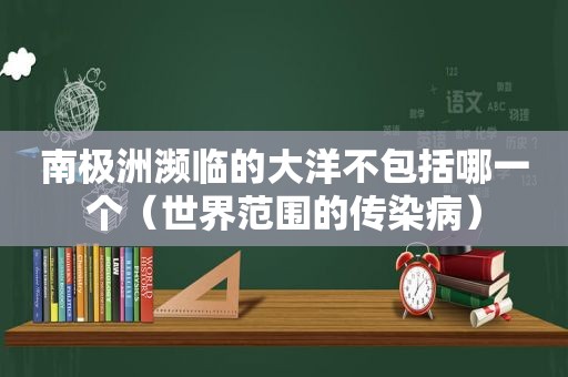 南极洲濒临的大洋不包括哪一个（世界范围的传染病）