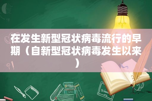 在发生新型冠状病毒流行的早期（自新型冠状病毒发生以来）