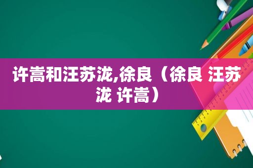 许嵩和汪苏泷,徐良（徐良 汪苏泷 许嵩）