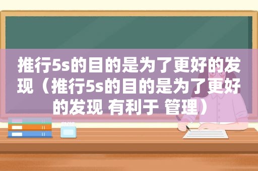 推行5s的目的是为了更好的发现（推行5s的目的是为了更好的发现 有利于 管理）