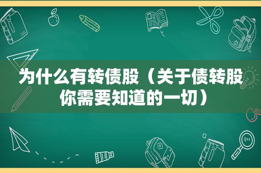 为什么有转债股（关于债转股 你需要知道的一切）