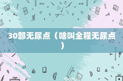 30部无尿点（啥叫全程无尿点）