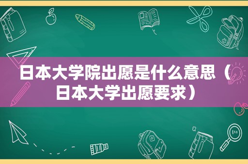 日本大学院出愿是什么意思（日本大学出愿要求）