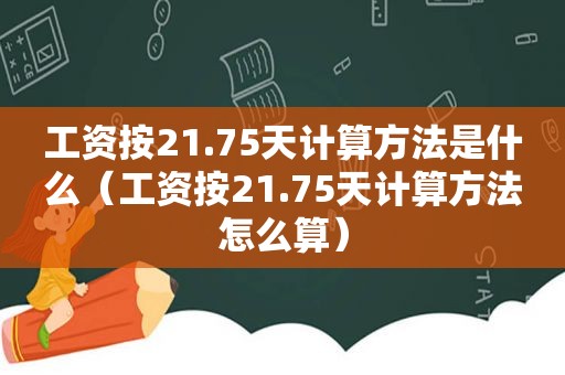 工资按21.75天计算方法是什么（工资按21.75天计算方法怎么算）