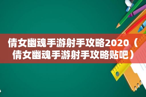 倩女幽魂手游射手攻略2020（倩女幽魂手游射手攻略贴吧）