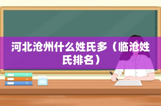 河北沧州什么姓氏多（临沧姓氏排名）