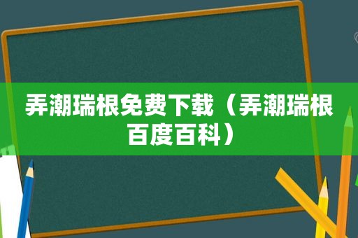 弄潮瑞根免费下载（弄潮瑞根百度百科）