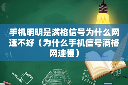 手机明明是满格信号为什么网速不好（为什么手机信号满格网速慢）