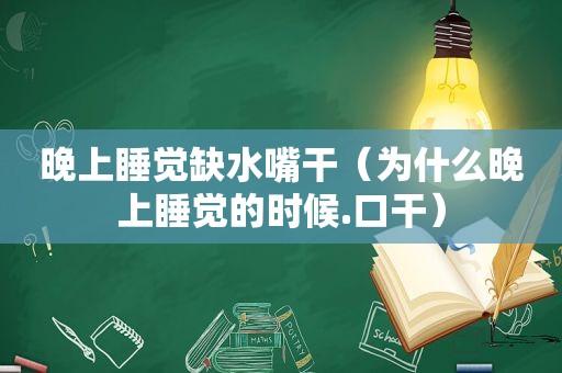 晚上睡觉缺水嘴干（为什么晚上睡觉的时候.口干）