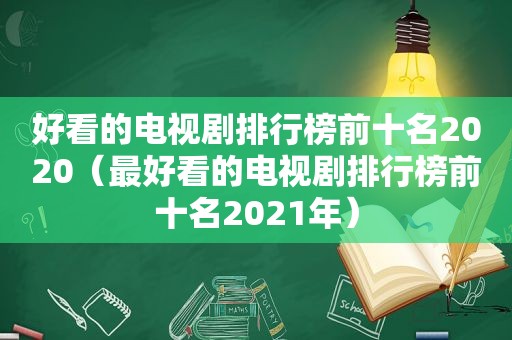 好看的电视剧排行榜前十名2020（最好看的电视剧排行榜前十名2021年）