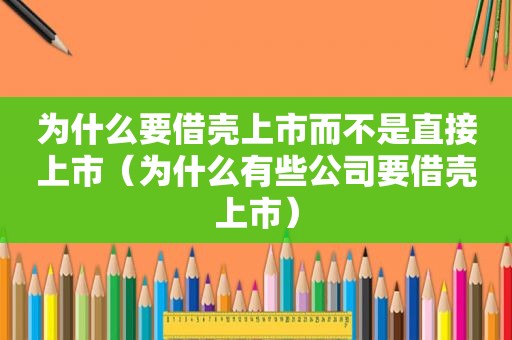 为什么要借壳上市而不是直接上市（为什么有些公司要借壳上市）