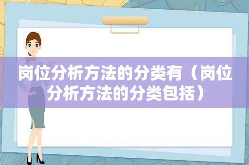 岗位分析方法的分类有（岗位分析方法的分类包括）