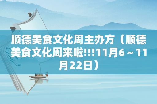 顺德美食文化周主办方（顺德美食文化周来啦!!!11月6～11月22日）