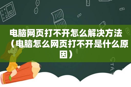 电脑网页打不开怎么解决方法（电脑怎么网页打不开是什么原因）