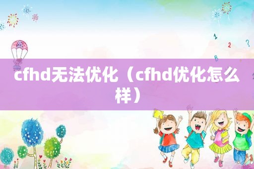 cfhd无法优化（cfhd优化怎么样）