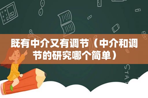 既有中介又有调节（中介和调节的研究哪个简单）