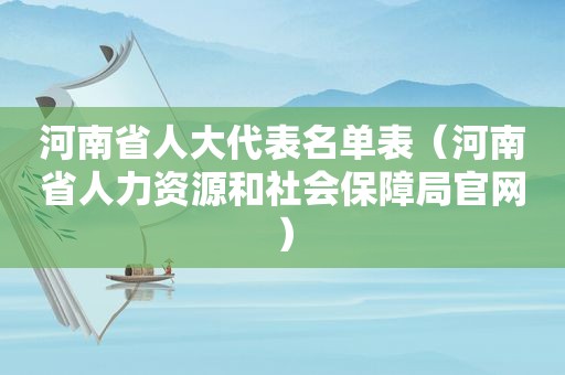 河南省人大代表名单表（河南省人力资源和社会保障局官网）