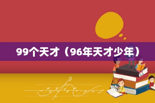 99个天才（96年天才少年）