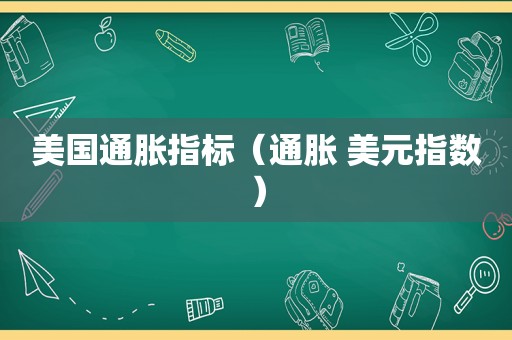 美国通胀指标（通胀 美元指数）