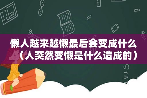 懒人越来越懒最后会变成什么（人突然变懒是什么造成的）