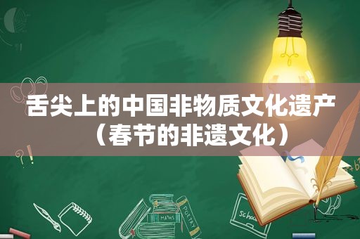 舌尖上的中国非物质文化遗产（春节的非遗文化）