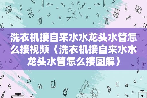 洗衣机接自来水水龙头水管怎么接视频（洗衣机接自来水水龙头水管怎么接图解）