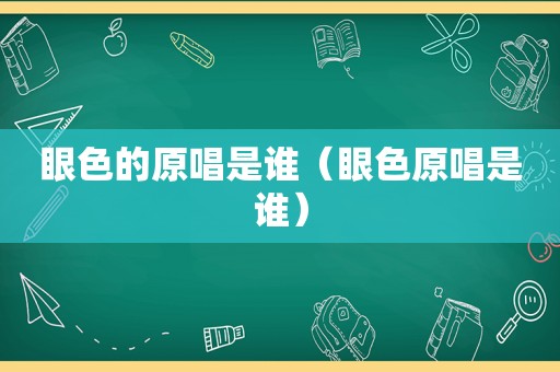 眼色的原唱是谁（眼色原唱是谁）