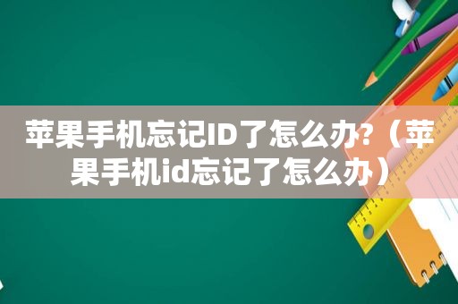 苹果手机忘记ID了怎么办?（苹果手机id忘记了怎么办）