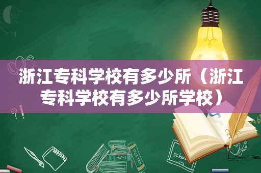 浙江专科学校有多少所（浙江专科学校有多少所学校）