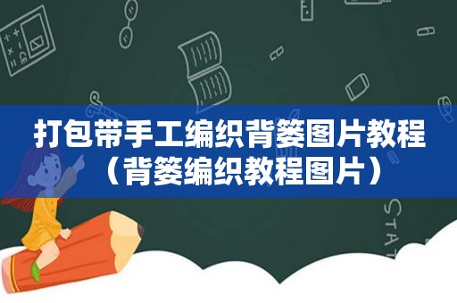 打包带手工编织背篓图片教程（背篓编织教程图片）