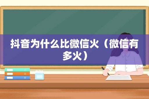 抖音为什么比微信火（微信有多火）