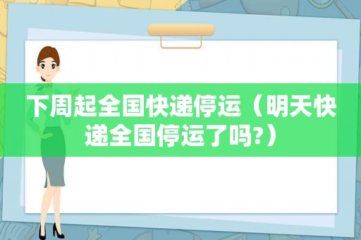 下周起全国快递停运（明天快递全国停运了吗?）