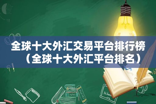 全球十大外汇交易平台排行榜（全球十大外汇平台排名）