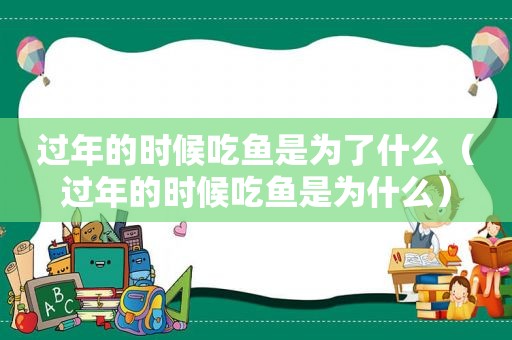 过年的时候吃鱼是为了什么（过年的时候吃鱼是为什么）