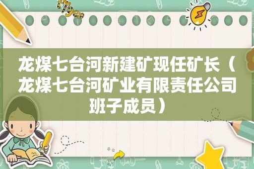 龙煤七台河新建矿现任矿长（龙煤七台河矿业有限责任公司班子成员）