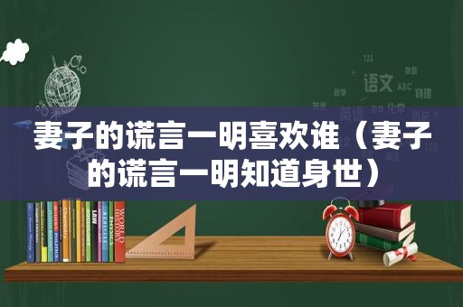 妻子的谎言一明喜欢谁（妻子的谎言一明知道身世）