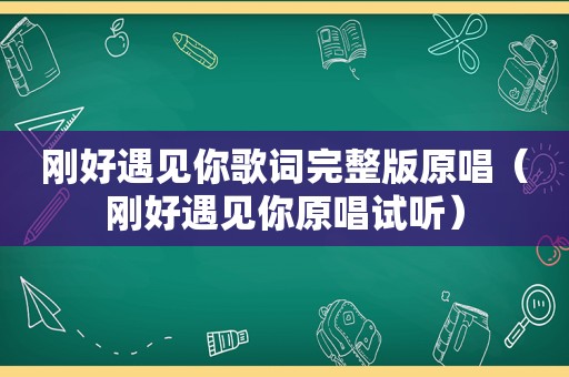 刚好遇见你歌词完整版原唱（刚好遇见你原唱试听）