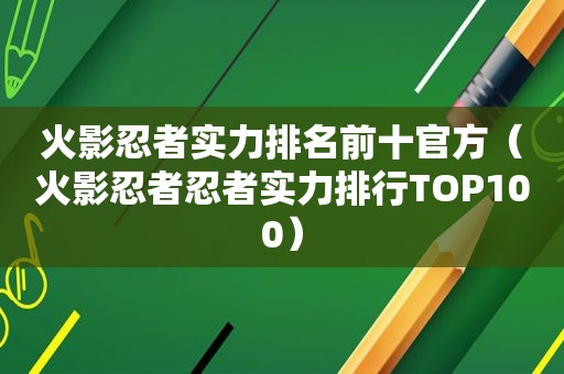 火影忍者实力排名前十官方（火影忍者忍者实力排行TOP100）