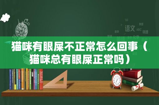 猫咪有眼屎不正常怎么回事（猫咪总有眼屎正常吗）