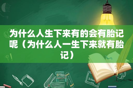 为什么人生下来有的会有胎记呢（为什么人一生下来就有胎记）