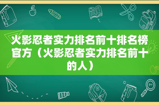 火影忍者实力排名前十排名榜官方（火影忍者实力排名前十的人）