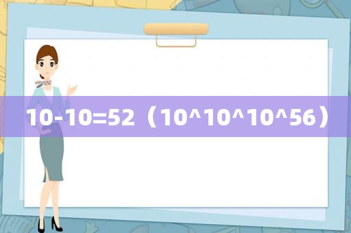 10-10=52（10^10^10^56）