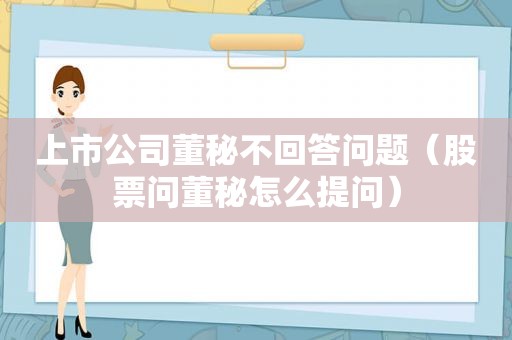 上市公司董秘不回答问题（股票问董秘怎么提问）