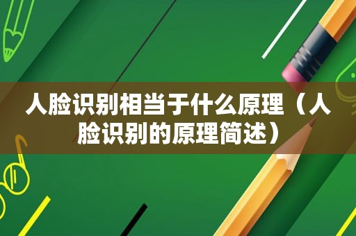 人脸识别相当于什么原理（人脸识别的原理简述）