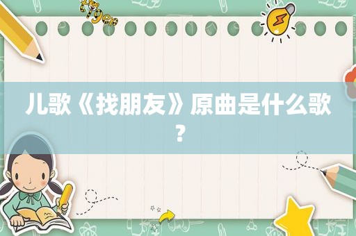 儿歌《找朋友》原曲是什么歌？