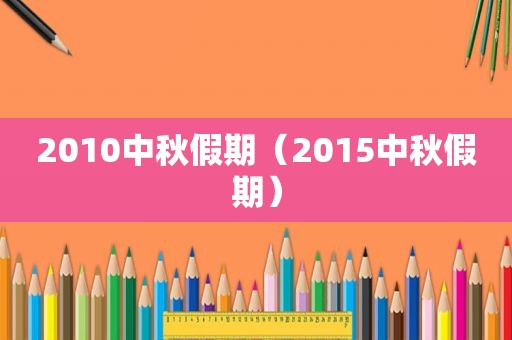 2010中秋假期（2015中秋假期）