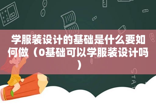 学服装设计的基础是什么要如何做（0基础可以学服装设计吗）