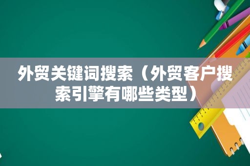 外贸关键词搜索（外贸客户搜索引擎有哪些类型）